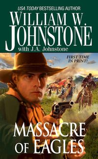 Massacre of Eagles William W. Johnstone with J. a. Johnston