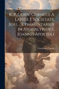 Produktbild: R. P. Corn. Cornelii A Lapide &Egrave; Societate Jesu, ... Commentarius In Apocalypsin S. Joannis Apostoli