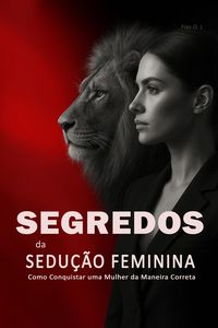 Produktbild: Segredos da Sedu&ccedil;&atilde;o Feminina: Como Conquistar uma Mulher da Maneira Correta - Aprenda a Paquerar Mulheres, Entender Sua Psicologia e Criar Atra&ccedil;&atilde;o Rea