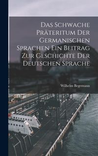 Produktbild: Das Schwache Pr&auml;teritum der Germanischen Sprachen Ein Beitrag zur Geschichte der Deutschen Sprache