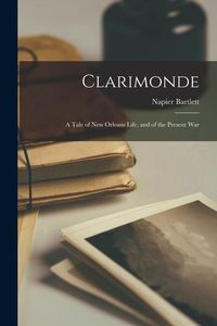 Produktbild: Clarimonde: a Tale of New Orleans Life, and of the Present War