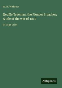 Produktbild: Neville Trueman, the Pioneer Preacher; A tale of the war of 1812