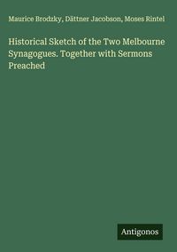 Produktbild: Historical Sketch of the Two Melbourne Synagogues. Together with Sermons Preached