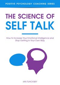 Produktbild: The Science of Self Talk: How to Increase Your Emotional Intelligence and Stop Getting in Your Own Way (Positive Psychology Coaching Series)