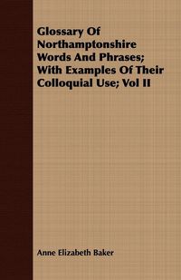 Produktbild: Glossary of Northamptonshire Words and Phrases; With Examples of Their Colloquial Use; Vol II