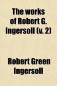 Produktbild: The Works of Robert G. Ingersoll (V. 2)