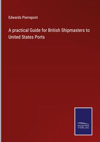 Produktbild: A practical Guide for British Shipmasters to United States Ports