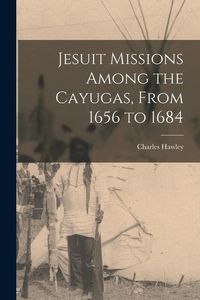 Produktbild: Jesuit Missions Among the Cayugas, From 1656 to 1684 [microform]