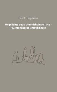 Produktbild: Ungeliebte deutsche Fl&uuml;chtlinge 1945 - Fl&uuml;chtlingsproblematik heute