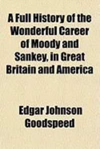 Produktbild: A Full History of the Wonderful Career of Moody and Sankey, in Great Britain and America