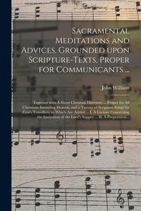 Produktbild: Sacramental Meditations and Advices, Grounded Upon Scripture-texts, Proper for Communicants ...: Together With A Short Christian Directory ... Proper