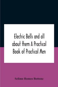 Produktbild: Electric bells and all about them A Practical Book of Practical Men
