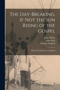 Produktbild: The Day-breaking, If Not the Sun Rising of the Gospel [microform]: With the Indians in New England