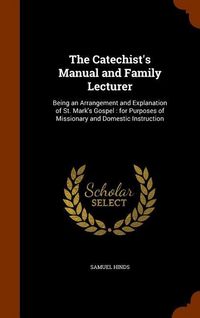 Produktbild: The Catechist's Manual and Family Lecturer: Being an Arrangement and Explanation of St. Mark's Gospel: for Purposes of Missionary and Domestic Instruc