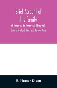 Produktbild: Brief account of the family of Homer or de Homere of Ettingshall, County Stafford, Eng. and Boston, Mass