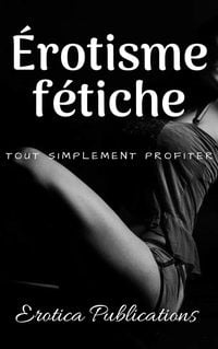 Produktbild: &Eacute;rotisme f&eacute;tiche: Tout simplement profiter