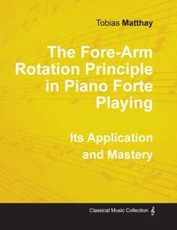 Produktbild: The Fore-Arm Rotation Principle in Piano Forte Playing - Its Application and Mastery