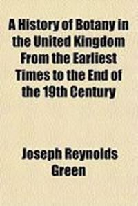 Produktbild: A History of Botany in the United Kingdom from the Earliest Times to the End of the 19th Century