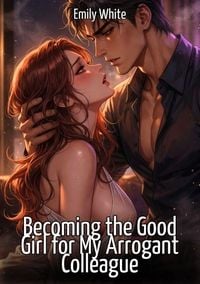 Produktbild: Becoming the Good Girl for My Arrogant Colleague