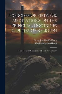 Produktbild: Exercises Of Piety, Or, Meditations On The Principal Doctrines & Duties Of Religion: For The Use Of Enlightened & Virtuous Christians