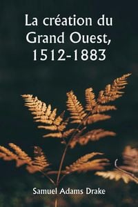 Produktbild: La cr&eacute;ation du Grand Ouest, 1512-1883