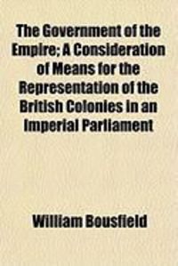 Produktbild: The Government of the Empire; A Consideration of Means for the Representation of the British Colonies in an Imperial Parliament