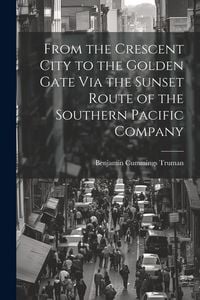 Produktbild: From the Crescent City to the Golden Gate Via the Sunset Route of the Southern Pacific Company