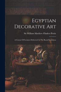 Produktbild: Egyptian Decorative Art: A Course Of Lectures Delivered At The Royal Institution
