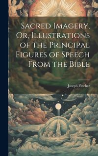 Produktbild: Sacred Imagery, Or, Illustrations of the Principal Figures of Speech From the Bible