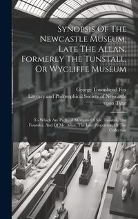 Produktbild: Synopsis Of The Newcastle Museum, Late The Allan, Formerly The Tunstall, Or Wycliffe Museum: To Which Are Prefixed Memoirs Of Mr. Tunstall, The Founde