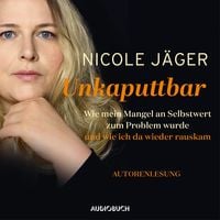 Produktbild: Unkaputtbar -Wie mein Mangel an Selbstwert zum Problem wurde und wie ich da wieder raus kam (ungek&uuml;rzt)