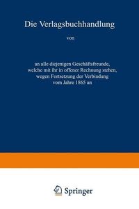 Produktbild: Die Verlagsbuchhandlung von Otto Spamer in Leipzig an alle diejenigen Gesch&auml;ftsfreunde, welche mit ihr in offener Rechnung stehen, wegen Fortsetzung d