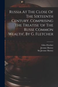 Produktbild: Russia At The Close Of The Sixteenth Century, Comprising The Treatise 'of The Russe Common Wealth', By G. Fletcher