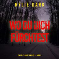 Produktbild: Wo du dich f&uuml;rchtest (Ein Kelly-Cruz-Thriller &mdash; Band 5)