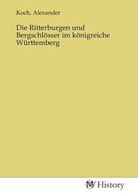 Produktbild: Die Ritterburgen und Bergschl&ouml;sser im k&ouml;nigreiche W&uuml;rttemberg
