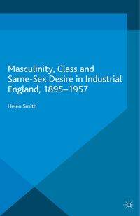 Produktbild: Masculinity, Class and Same-Sex Desire in Industrial England, 1895-1957