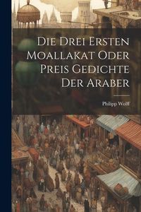Produktbild: Die Drei Ersten Moallakat Oder Preis Gedichte Der Araber