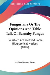 Produktbild: Fungusiana Or The Opinions And Table Talk Of Barnaby Fungus