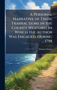 Produktbild: A Personal Narrative of Those Transactions in the County Wexford, in Which the Author Was Engaged, During ... 1798