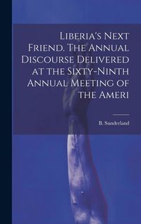 Produktbild: Liberia's Next Friend. The Annual Discourse Delivered at the Sixty-ninth Annual Meeting of the Ameri