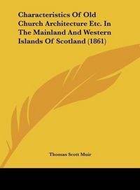 Produktbild: Characteristics Of Old Church Architecture Etc. In The Mainland And Western Islands Of Scotland (1861)