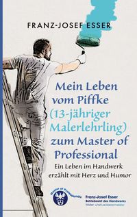 Produktbild: Mein Leben vom Piffke (Malerlehrling) zum Master of Professional