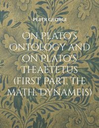 Produktbild: On Plato's Ontology and on Plato's Theaetetus (first Part, the math. Dynameis)