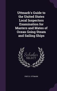 Produktbild: Uttmark's Guide to the United States Local Inspectors Examination for Masters and Mates of Ocean Going Steam and Sailing Ships