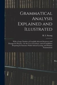 Produktbild: Grammatical Analysis Explained and Illustrated: With a Large Number of Carefully Selected Sentences and Passages for Practice: for the Use of Teachers
