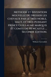 Produktbild: Methode et invention nouvelle de dresser les chevaux par le tr&egrave;s-noble, haut, et tr&egrave;s-puissant prince Guillaume marquis et comte de Newcastle ... Seconde &Atilde;(c)dition.