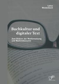 Produktbild: Buchkultur und digitaler Text: Zum Diskurs der Mediennutzung und Medien&ouml;konomie
