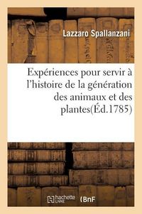 Produktbild: Exp&eacute;riences Pour Servir &Agrave; l'Histoire de la G&eacute;n&eacute;ration Des Animaux Et Des Plantes