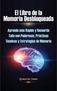 Produktbild: El Libro de la Memoria Desbloqueada: Aprende m&aacute;s R&aacute;pido y Recuerda Todo con Poderosas, Pr&aacute;cticas T&eacute;cnicas y Estrategias de Memoria