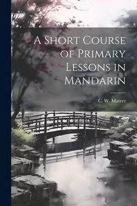 Produktbild: A Short Course of Primary Lessons in Mandarin
